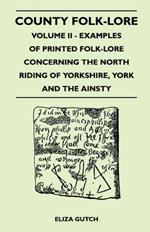 County Folk-Lore Volume II - Examples Of Printed Folk-Lore Concerning The North Riding Of Yorkshire, York And The Ainsty