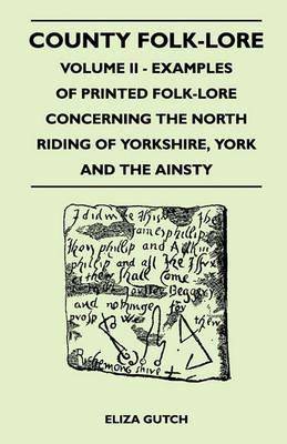 County Folk-Lore Volume II - Examples Of Printed Folk-Lore Concerning The North Riding Of Yorkshire, York And The Ainsty - Eliza Gutch - cover