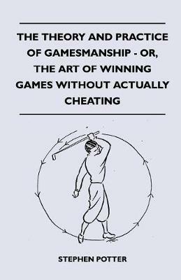 The Theory And Practice Of Gamesmanship - Or, The Art Of Winning Games Without Actually Cheating - Stephen Potter - cover