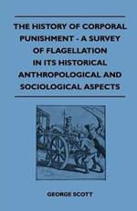 The History Of Corporal Punishment - A Survey Of Flagellation In Its Historical Anthropological And Sociological Aspects