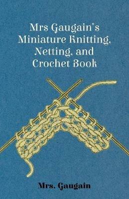 Mrs Gaugain's Miniature Knitting, Netting, and Crochet Book - Mrs. Gaugain - cover