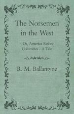 The Norsemen In The West or America Before Columbus A Tale