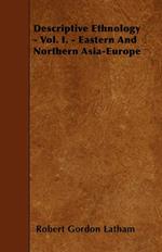 Descriptive Ethnology - Vol. I. - Eastern And Northern Asia-Europe