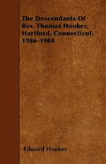 The Descendants Of Rev. Thomas Hooker, Hartford, Connecticut, 1586-1908