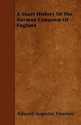 A Short History Of The Norman Conquest Of England - Edward Augustus Freeman - cover