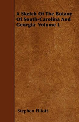 A Sketch Of The Botany Of South-Carolina And Georgia Volume I. - Stephen Elliott - cover