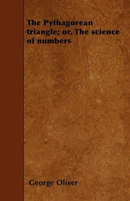 The Pythagorean Triangle; or, The Science of Numbers - George Oliver - cover