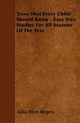 Trees That Every Child Should Know - Easy Tree Studies For All Seasons Of The Year - Julia Ellen Rogers - cover