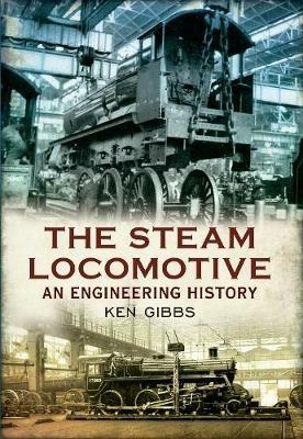 The Steam Locomotive: An Engineering History - Ken Gibbs - cover