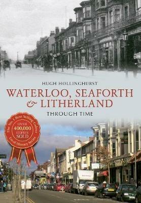 Waterloo, Seaforth & Litherland Through Time - Hugh Hollinghurst - cover