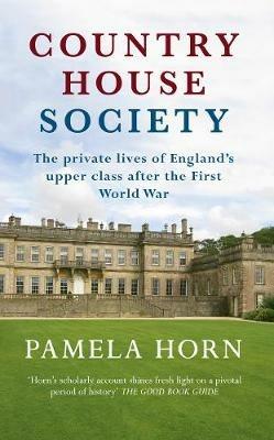 Country House Society: The Private Lives of England's Upper Class After the First World War - Pamela Horn - cover