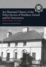 An Illustrated History of the Police Service in Northern Ireland and its Forerunners: From Peel to PSNI