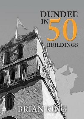 Dundee in 50 Buildings - Brian King - cover