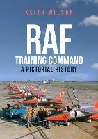 RAF Training Command: A Pictorial History - Keith Wilson - cover