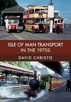 Isle of Man Transport in the 1970s - David Christie - cover