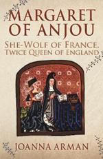 Margaret of Anjou: She-Wolf of France, Twice Queen of England