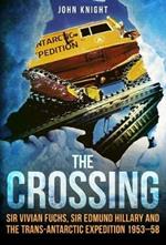 The Crossing: Sir Vivian Fuchs, Sir Edmund Hillary and the Trans-Antarctic Expedition 1953-58