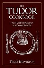 The Tudor Cookbook: From Gilded Peacock to Calves' Feet Pie