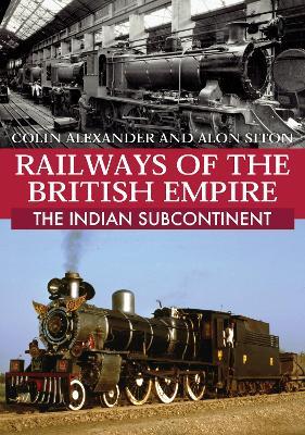 Railways of the British Empire: The Indian Subcontinent - Colin Alexander,Alon Siton - cover