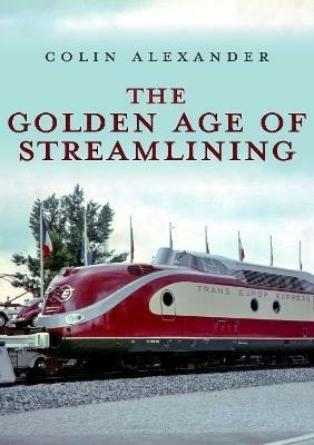 The Golden Age of Streamlining - Colin Alexander - cover