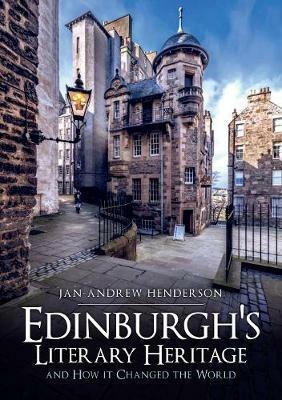 Edinburgh's Literary Heritage and How it Changed the World - Jan-Andrew Henderson - cover