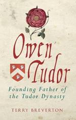 Owen Tudor: Founding Father of the Tudor Dynasty