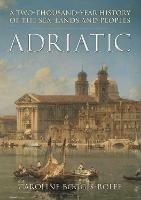 Adriatic: A Two-Thousand-Year History of the Sea, Lands and Peoples - Caroline Boggis-Rolfe - cover