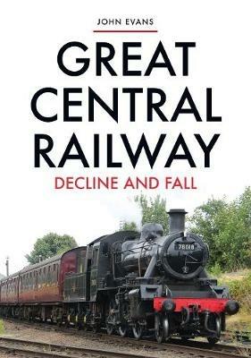 Great Central Railway: Decline and Fall - John Evans - cover