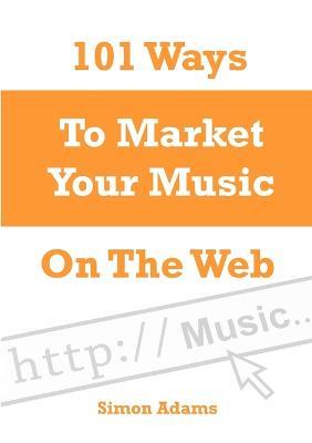 101 Ways To Market Your Music On The Web - Simon Adams - cover