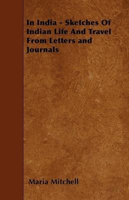 In India - Sketches Of Indian Life And Travel From Letters and Journals - Maria Mitchell - cover