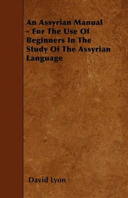 An Assyrian Manual - For The Use Of Beginners In The Study Of The Assyrian Language - David Lyon - cover