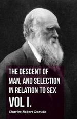 The Descent Of Man, And Selection In Relation To Sex - Vol I.