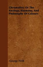 Chromatics; Or The Analogy, Harmony, And Philosophy Of Colours