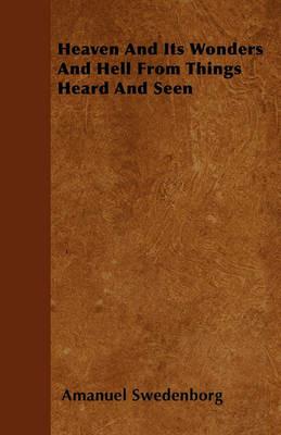 Heaven And Its Wonders And Hell From Things Heard And Seen - Amanuel Swedenborg - cover