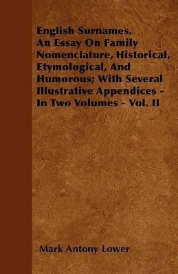 English Surnames. An Essay On Family Nomenclature, Historical, Etymological, And Humorous; With Several Illustrative Appendices - In Two Volumes - Vol. II - Mark Antony Lower - cover