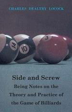 Side And Screw. Being Notes On The Theory And Practice Of The Game Of Billiards