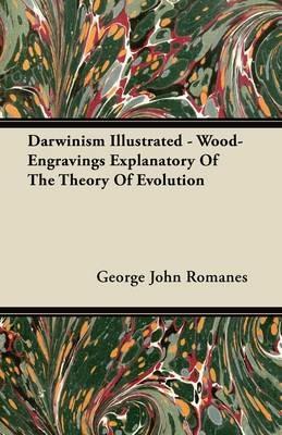 Darwinism Illustrated - Wood-Engravings Explanatory Of The Theory Of Evolution - George John Romanes - cover