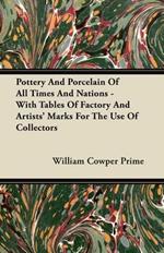 Pottery And Porcelain Of All Times And Nations - With Tables Of Factory And Artists' Marks For The Use Of Collectors