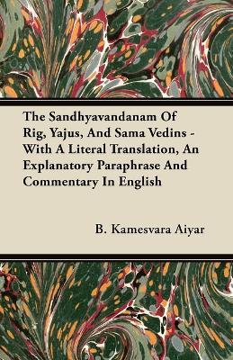 The Sandhyavandanam Of Rig, Yajus, And Sama Vedins - With A Literal Translation, An Explanatory Paraphrase And Commentary In English - B. Kamesvara Aiyar - cover