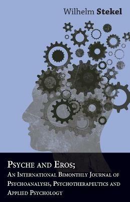 Psyche And Eros; An International Bimonthly Journal Of Psychoanalysis, Psychotherapeutics And Applied Psychology - Wilhelm Stekel - cover