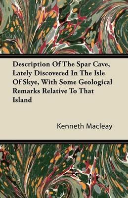 Description Of The Spar Cave, Lately Discovered In The Isle Of Skye, With Some Geological Remarks Relative To That Island - Kenneth Macleay - cover