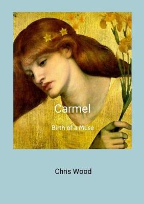 Carmel: Birth of a Muse - Chris Wood - cover