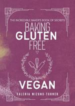 The Incredible Baker's Book of Secret: Baking Gluten Free and Vegan