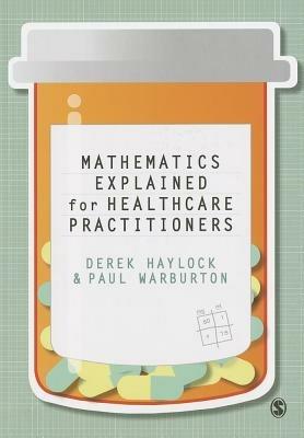 Mathematics Explained for Healthcare Practitioners - Derek Haylock,Paul Warburton - cover