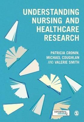 Understanding Nursing and Healthcare Research - Patricia Cronin,Michael Coughlan,Valerie Smith - cover