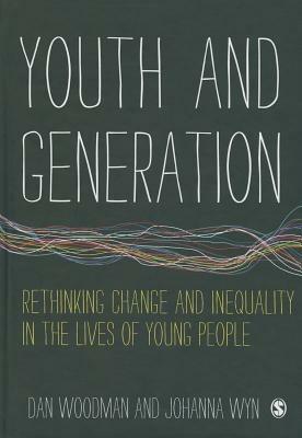 Youth and Generation: Rethinking change and inequality in the lives of young people - Dan Woodman,Johanna Wyn - cover