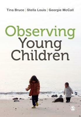 Observing Young Children - Tina Bruce,Stella Louis,Georgie McCall - cover