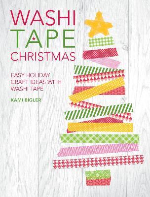 Washi Tape Christmas: Easy Holiday Craft Ideas with Washi Tape - Kami Bigler - cover