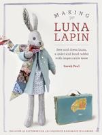 Making Luna Lapin: Sew and dress Luna, a quiet and kind rabbit with impeccable taste