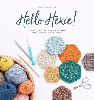 Hello Hexie!: 20 easy crochet patterns from simple granny hexagons - Sarah Shrimpton - cover